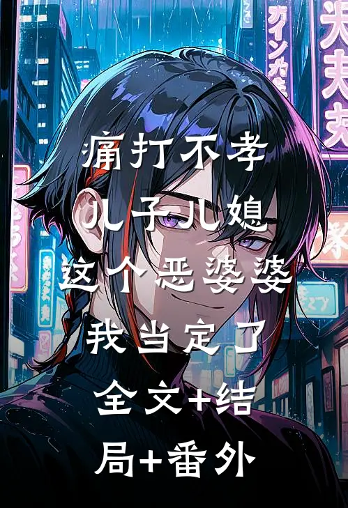 痛打不孝儿子儿媳，这个恶婆婆我当定了:全文+结局+番外