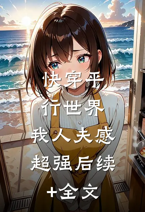 快穿平行世界，我人夫感超强后续+全文