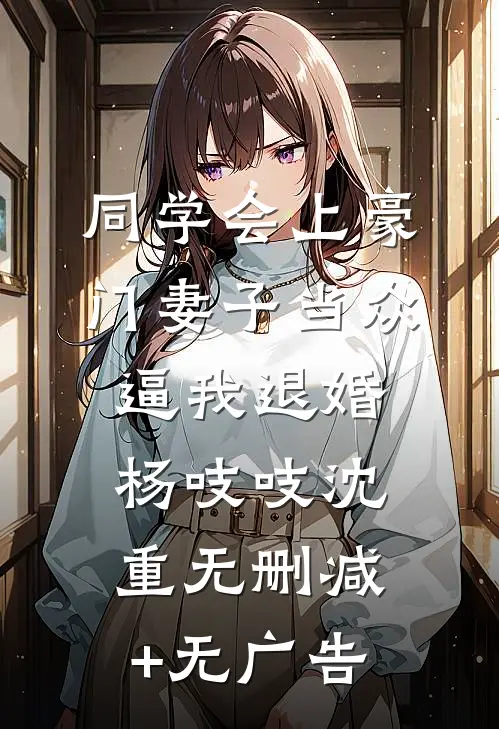 同学会上豪门妻子当众逼我退婚杨吱吱沈重无删减+无广告