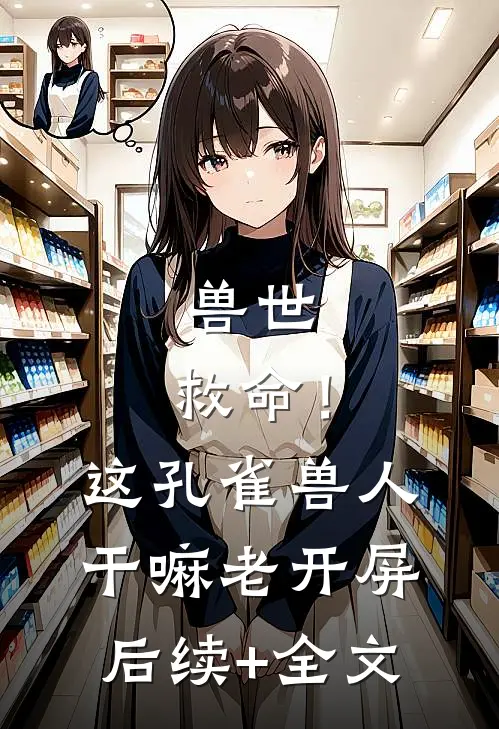 兽世：救命！这孔雀兽人干嘛老开屏后续+全文