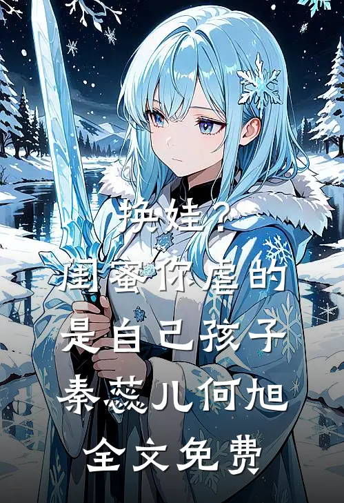 换娃？闺蜜你虐的是自己孩子秦蕊儿何旭全文免费