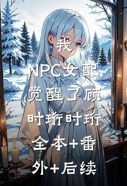 我，NPC女配，觉醒了顾时珩时珩全本+番外+后续