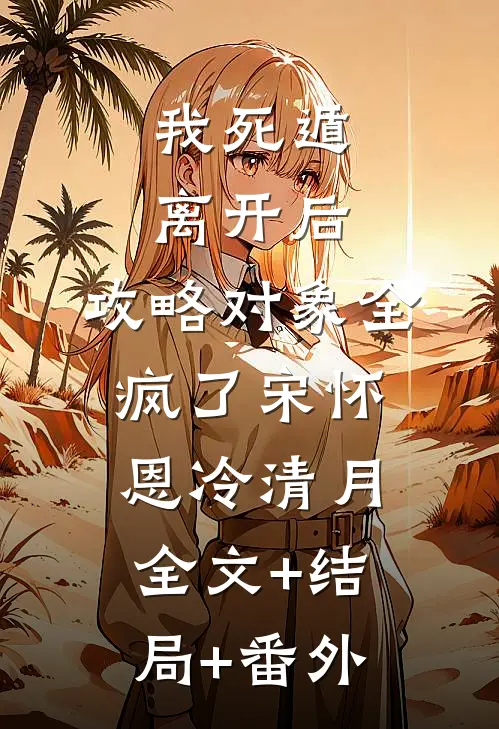我死遁离开后，攻略对象全疯了宋怀恩冷清月全文+结局+番外