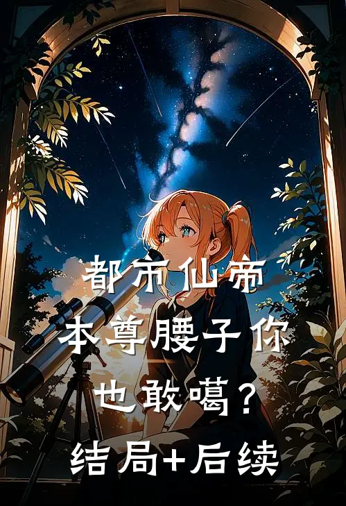 都市仙帝：本尊腰子你也敢噶？结局+后续
