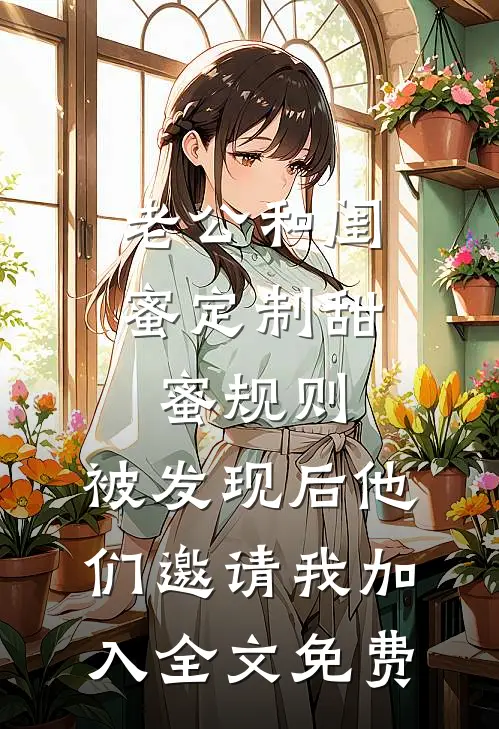 老公和闺蜜定制甜蜜规则，被发现后他们邀请我加入全文免费