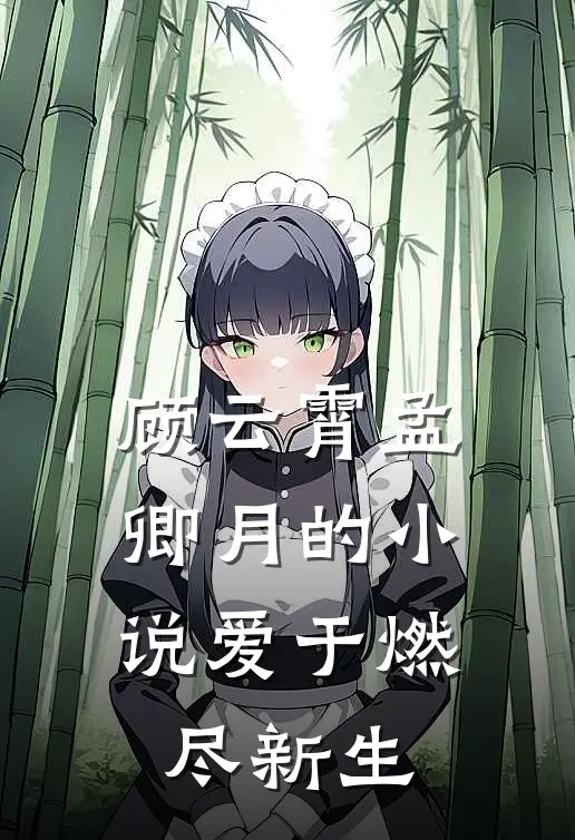 顾云霄孟卿月的小说爱于燃尽新生