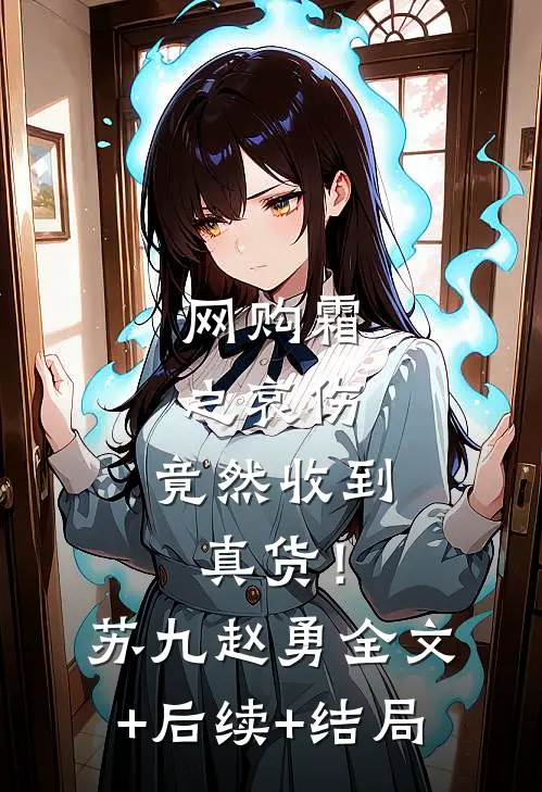 网购霜之哀伤，竟然收到真货！苏九赵勇:全文+后续+结局