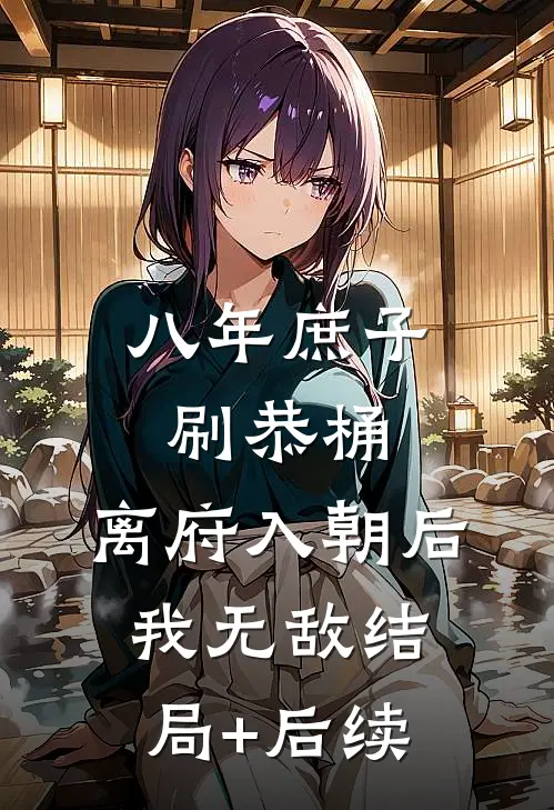 八年庶子刷恭桶，离府入朝后我无敌结局+后续
