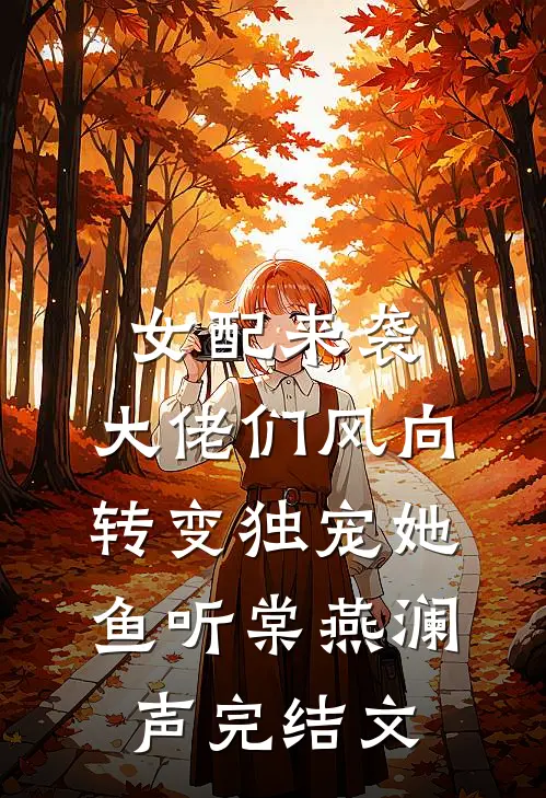 女配来袭，大佬们风向转变独宠她鱼听棠燕澜声完结文
