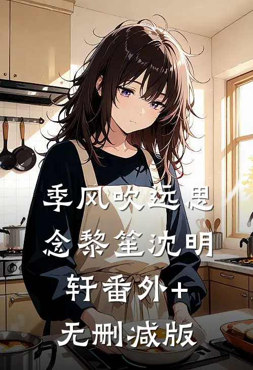 季风吹远思念黎笙沈明轩番外+无删减版