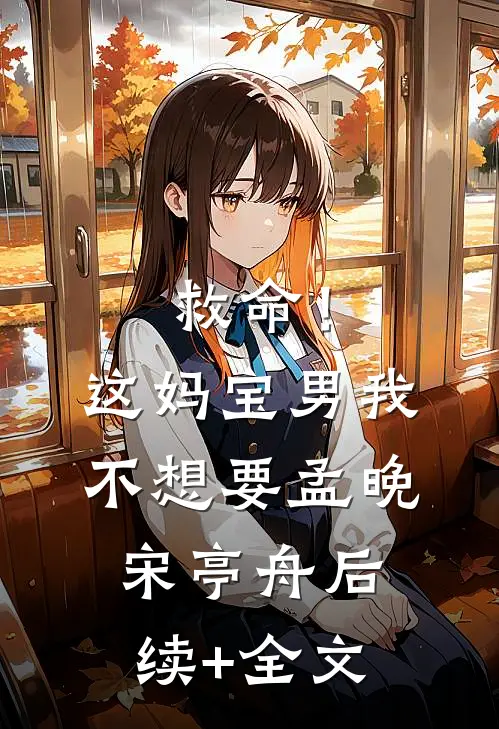 救命！这妈宝男我不想要孟晚宋亭舟后续+全文