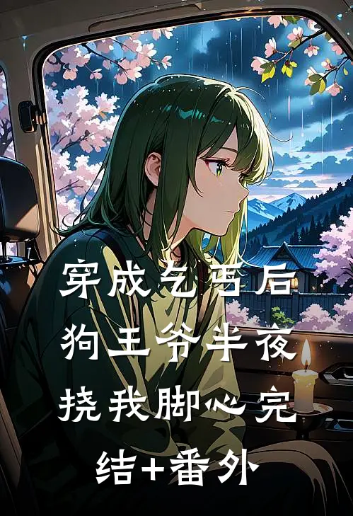穿成乞丐后，狗王爷半夜挠我脚心完结+番外