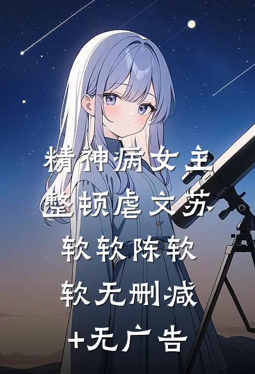 精神病女主整顿虐文苏软软陈软软无删减+无广告