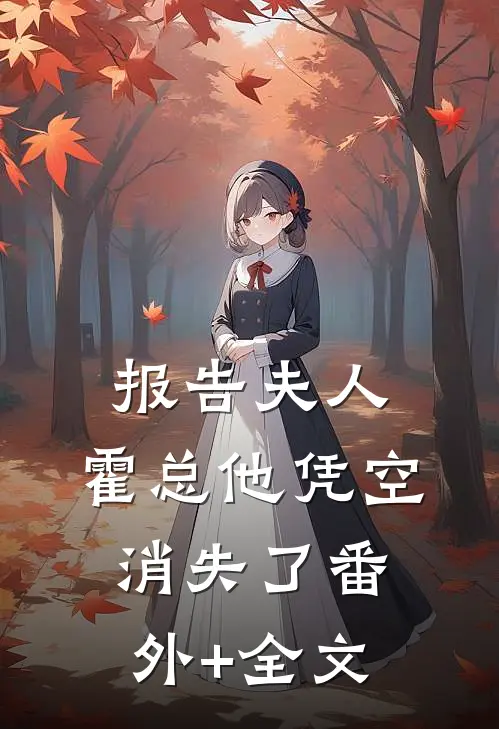 报告夫人，霍总他凭空消失了(番外)+(全文)