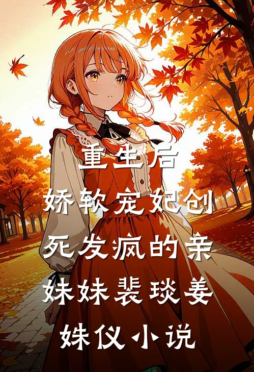 重生后，娇软宠妃创死发疯的亲妹妹裴琰姜姝仪小说
