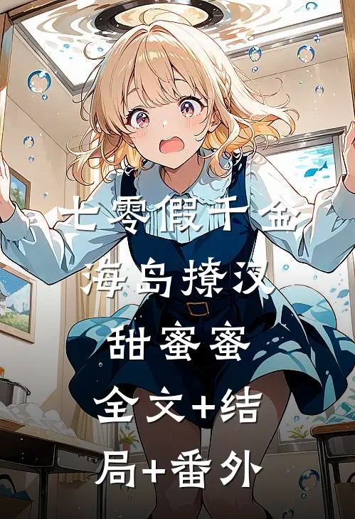 七零假千金，海岛撩汉甜蜜蜜:全文+结局+番外