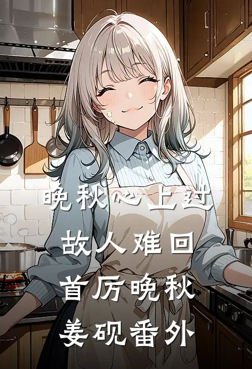 晚秋心上过，故人难回首厉晚秋姜砚番外