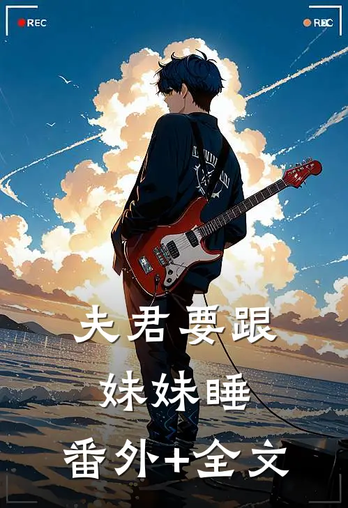 夫君要跟妹妹睡:(番外)+(全文)