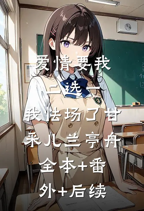 爱情要我二选一，我怯场了甘采儿兰亭舟全本+番外+后续