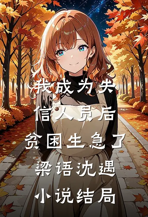 我成为失信人员后，贫困生急了梁语沈遇小说结局