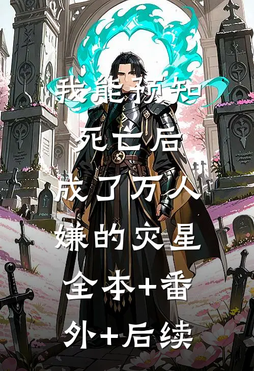 我能预知死亡后，成了万人嫌的灾星全本+番外+后续