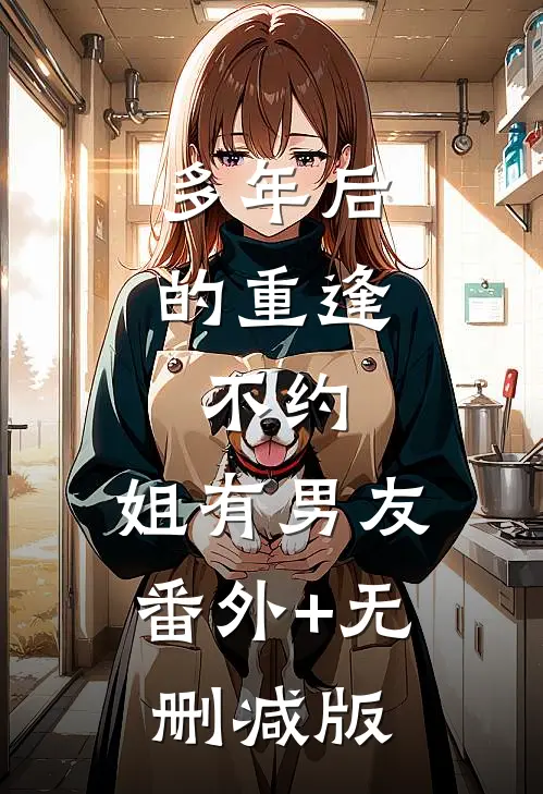 多年后的重逢，不约，姐有男友:番外+无删减版