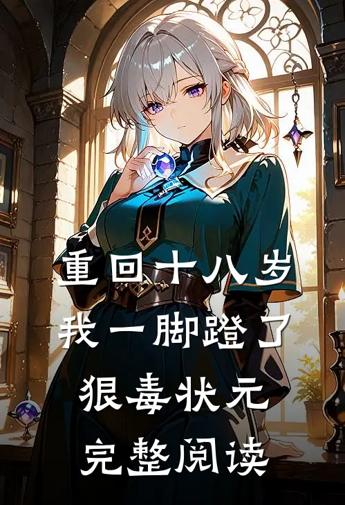 重回十八岁，我一脚蹬了狠毒状元完整阅读