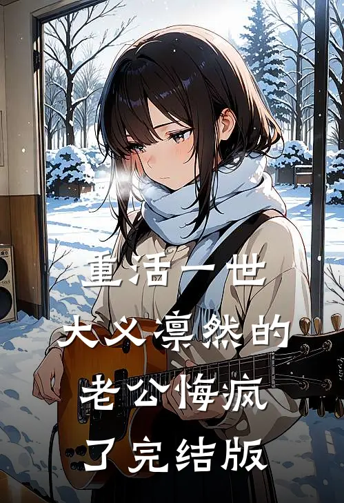 重活一世，大义凛然的老公悔疯了完结版