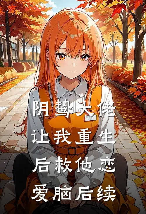 阴鸷大佬让我重生后救他恋爱脑后续