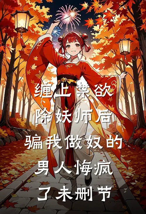 缠上禁欲除妖师后，骗我做奴的男人悔疯了未删节