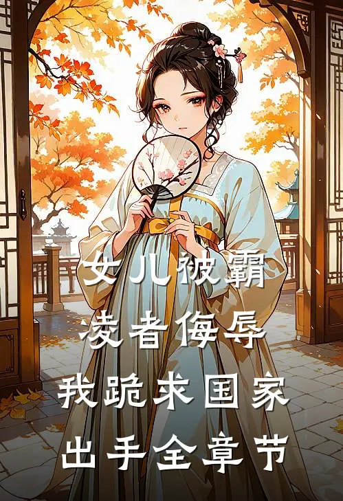 女儿被霸凌者侮辱，我跪求国家出手全章节