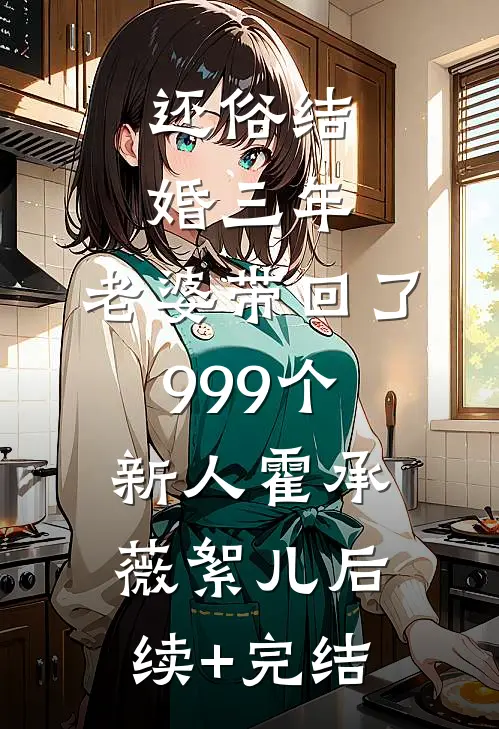 还俗结婚三年，老婆带回了999个新人霍承薇絮儿后续+完结