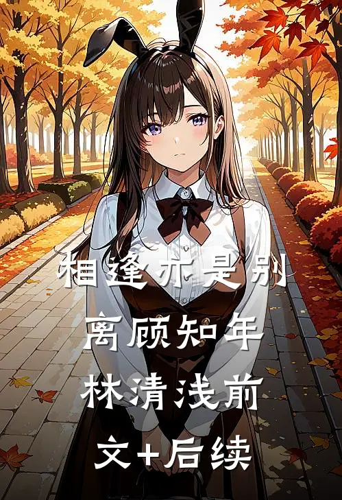 相逢亦是别离顾知年林清浅前文+后续