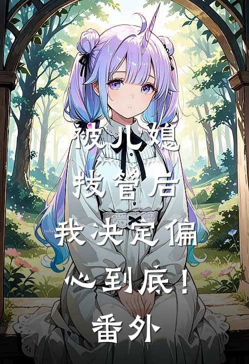 被儿媳拔管后，我决定偏心到底！番外