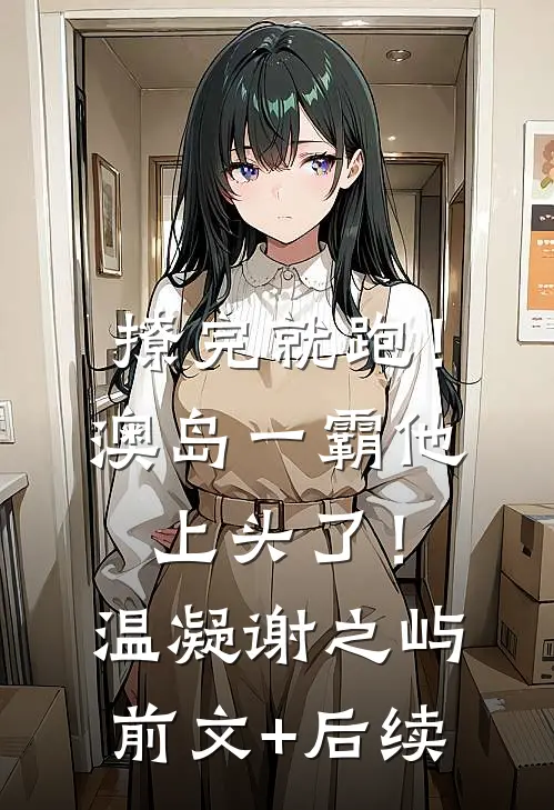 撩完就跑！澳岛一霸他上头了！温凝谢之屿前文+后续