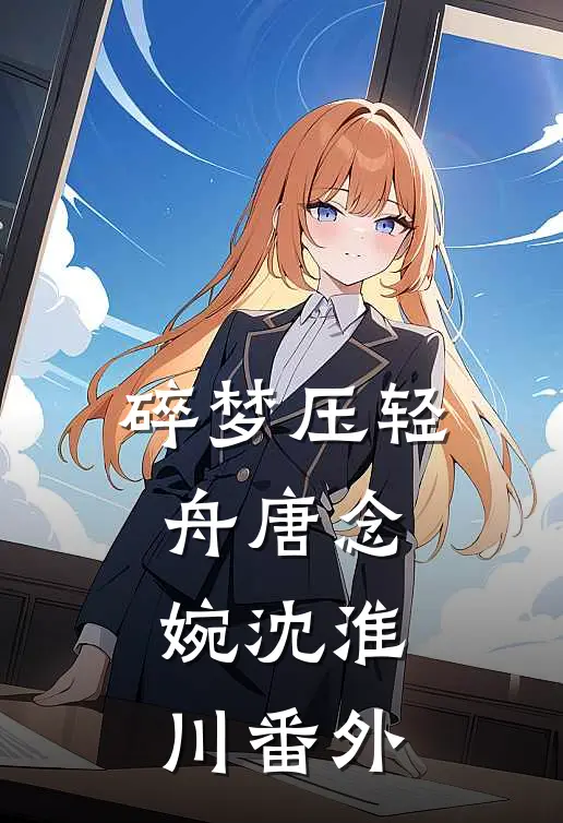 碎梦压轻舟唐念婉沈淮川番外