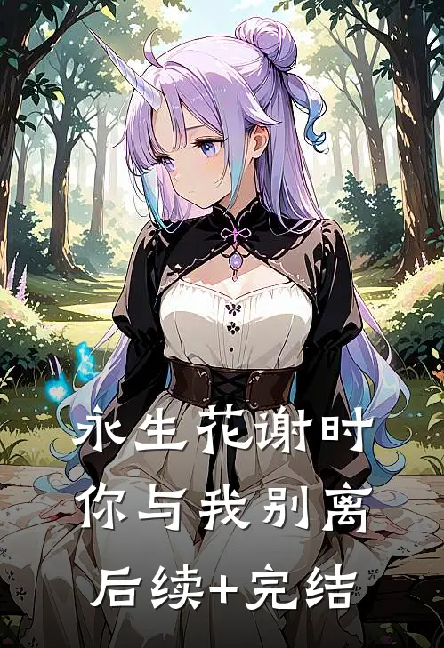 永生花谢时，你与我别离后续+完结
