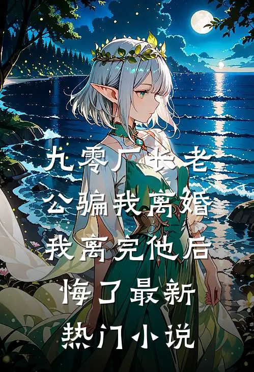 九零厂长老公骗我离婚，我离完他后悔了最新热门小说