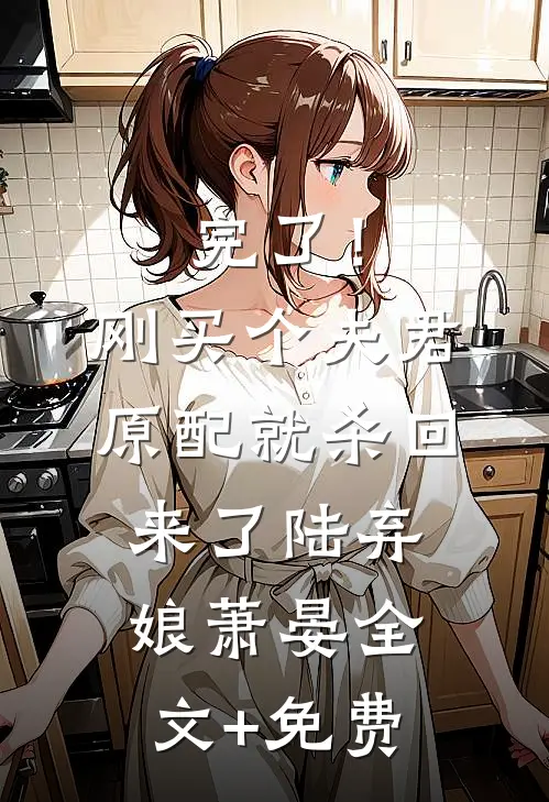 完了！刚买个夫君，原配就杀回来了陆弃娘萧晏全文+免费