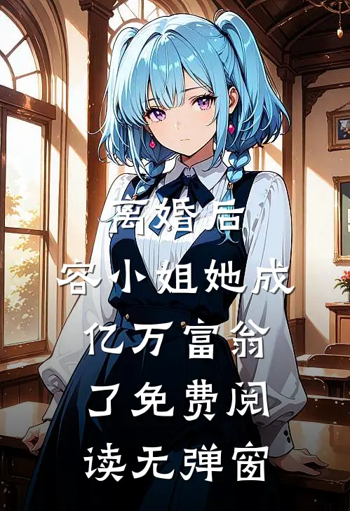 离婚后，容小姐她成亿万富翁了免费阅读无弹窗