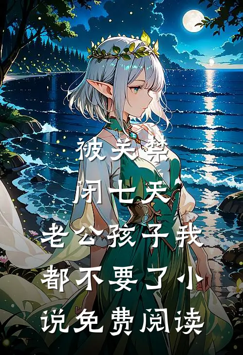 被关禁闭七天，老公孩子我都不要了小说免费阅读