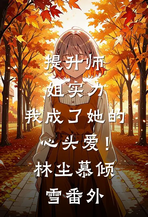 提升师姐实力，我成了她的心头爱！林尘慕倾雪番外