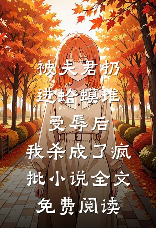被夫君扔进蛤蟆堆受辱后，我杀成了疯批小说全文免费阅读