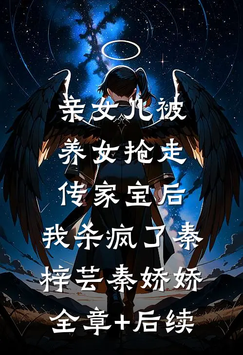亲女儿被养女抢走传家宝后，我杀疯了秦梓芸秦娇娇全章+后续