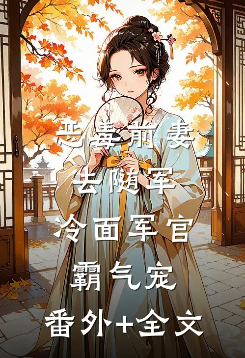 恶毒前妻去随军，冷面军官霸气宠:(番外)+(全文)