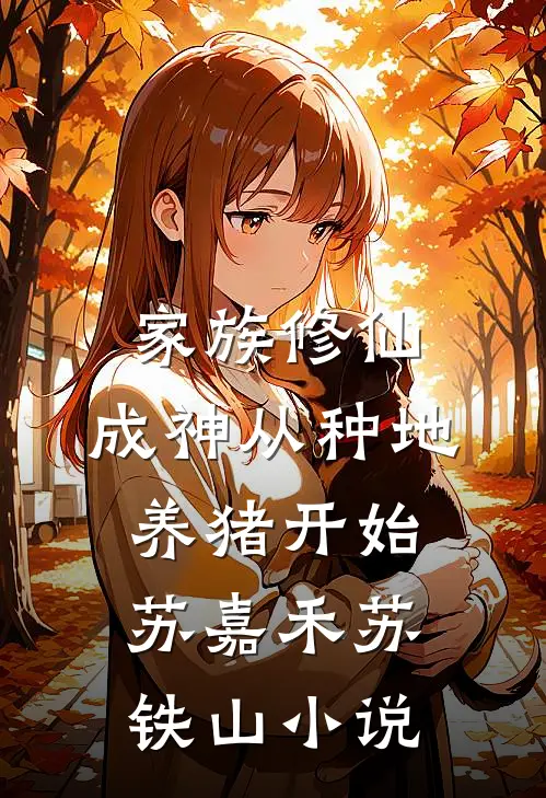 家族修仙，成神从种地养猪开始苏嘉禾苏铁山小说