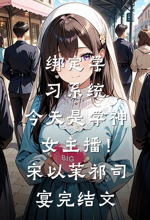绑定学习系统，今天是学神女主播！宋以茉祁司宴完结文