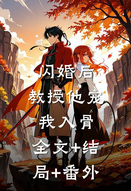 闪婚后，教授他宠我入骨:全文+结局+番外