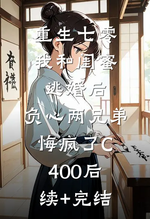 重生七零我和闺蜜逃婚后，负心两兄弟悔疯了C400后续+完结