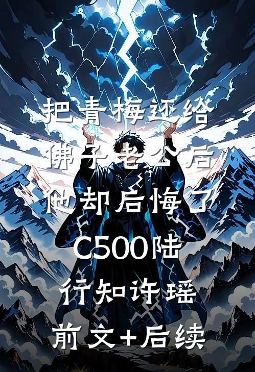 把青梅还给佛子老公后，他却后悔了C500陆行知许瑶:前文+后续